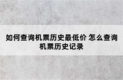 如何查询机票历史最低价 怎么查询机票历史记录